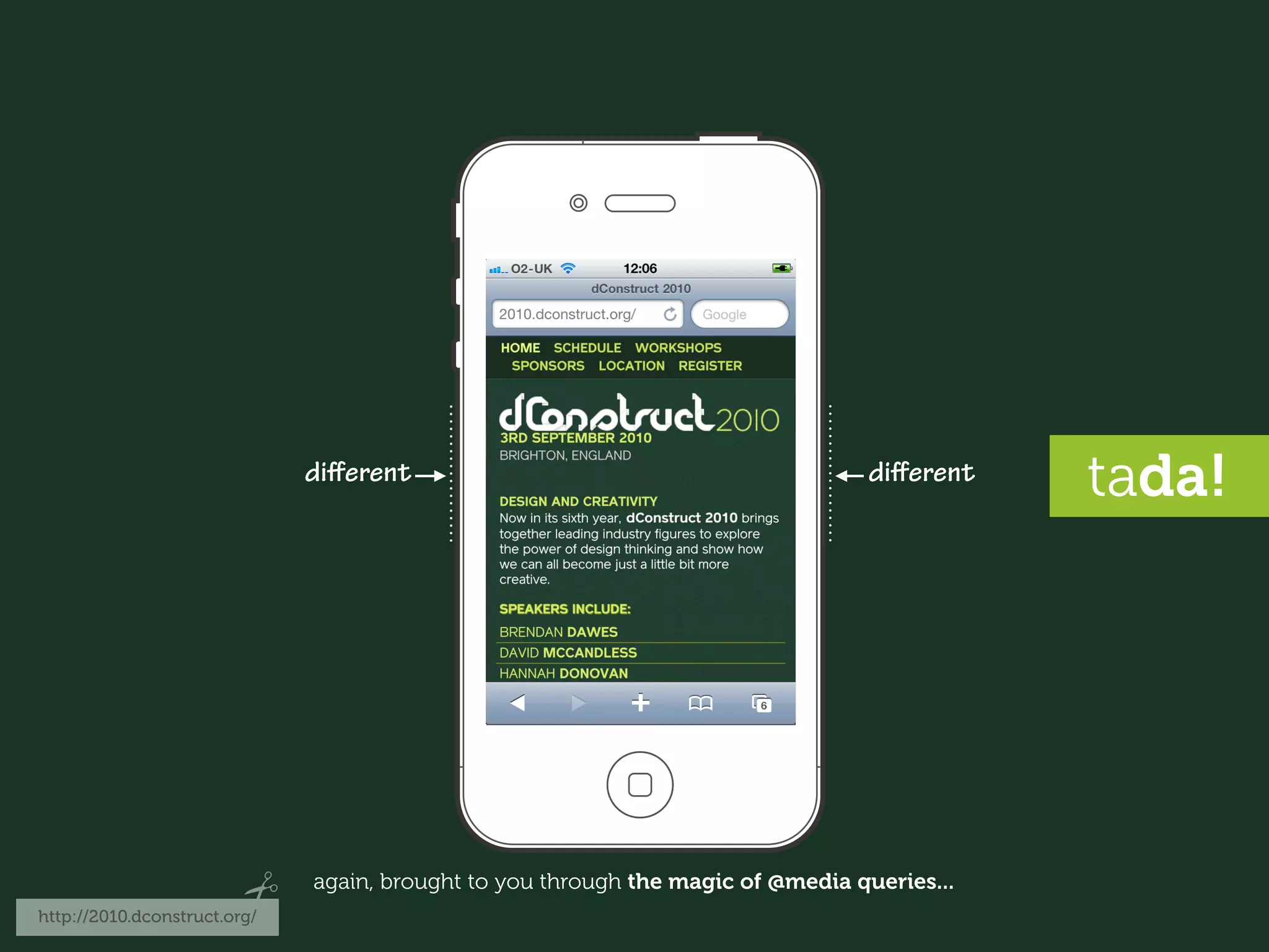 diﬀerent                                           diﬀerent    tada!




                              again, brought to you through the magic of @media queries...
http://2010.dconstruct.org/
 