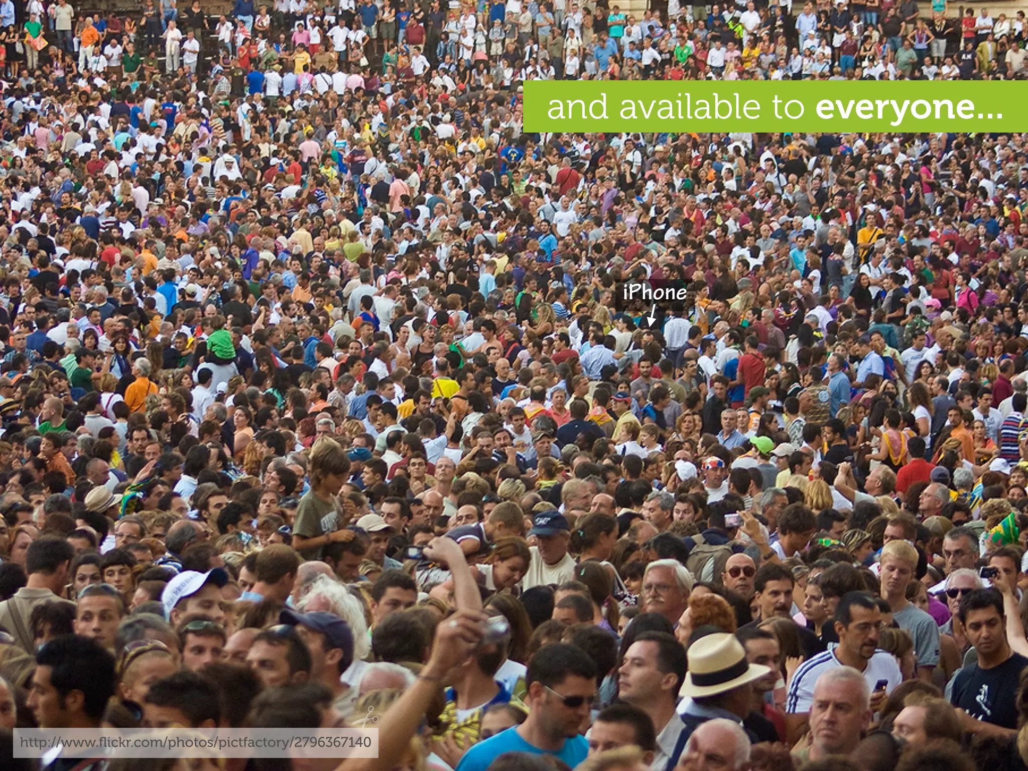 and available to everyone...




                                                         iPhone




http://www.ﬂickr.com/photos/pictfactory/2796367140
 