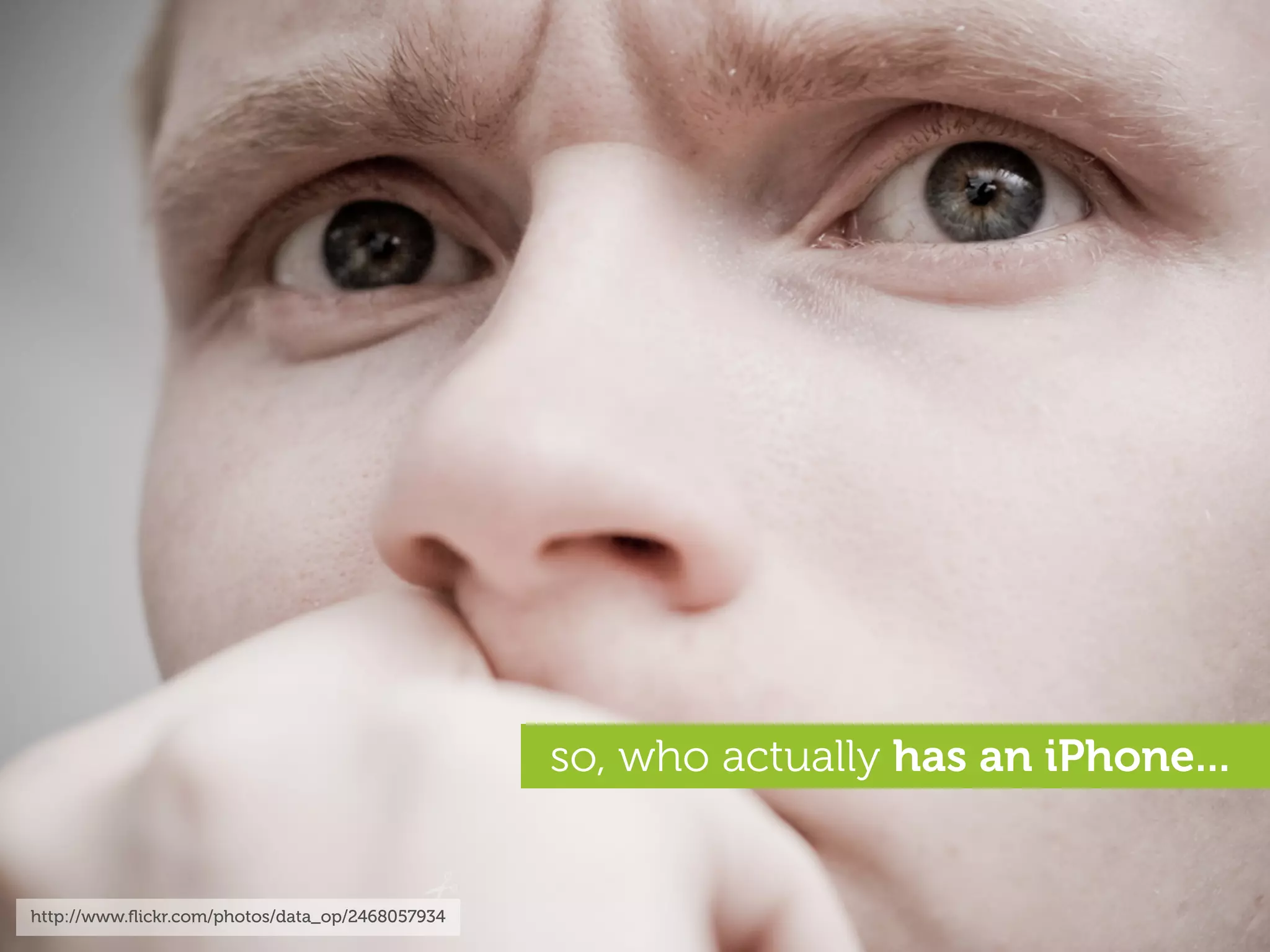 so, who actually has an iPhone...


http://www.ﬂickr.com/photos/data_op/2468057934
 