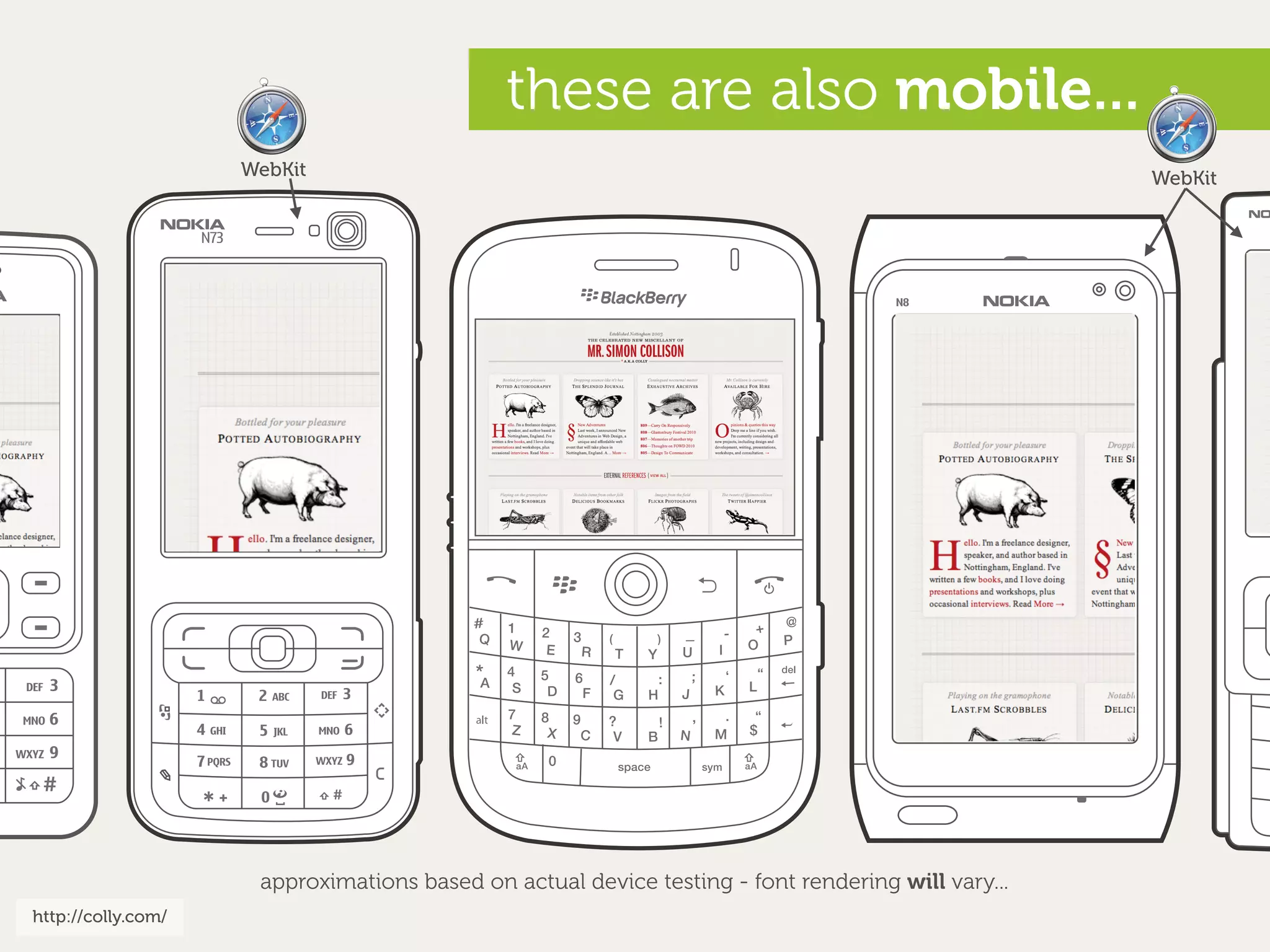 these are also mobile...
                    WebKit                                                                         WebKit




                     approximations based on actual device testing - font rendering will vary...
http://colly.com/
 