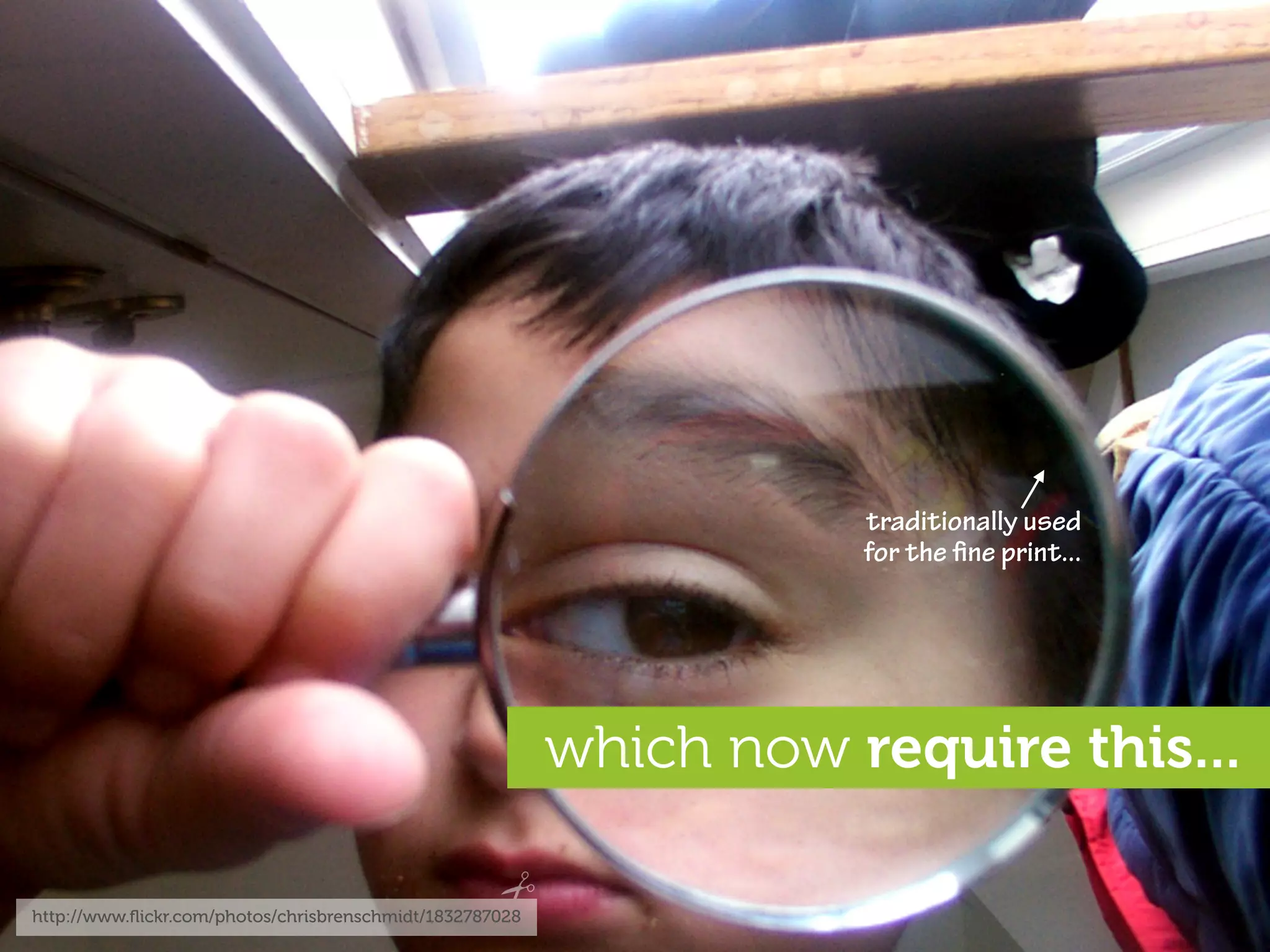 traditionally used
                                                                     for the ﬁne print...




                                                          which now require this...

http://www.ﬂickr.com/photos/chrisbrenschmidt/1832787028
 