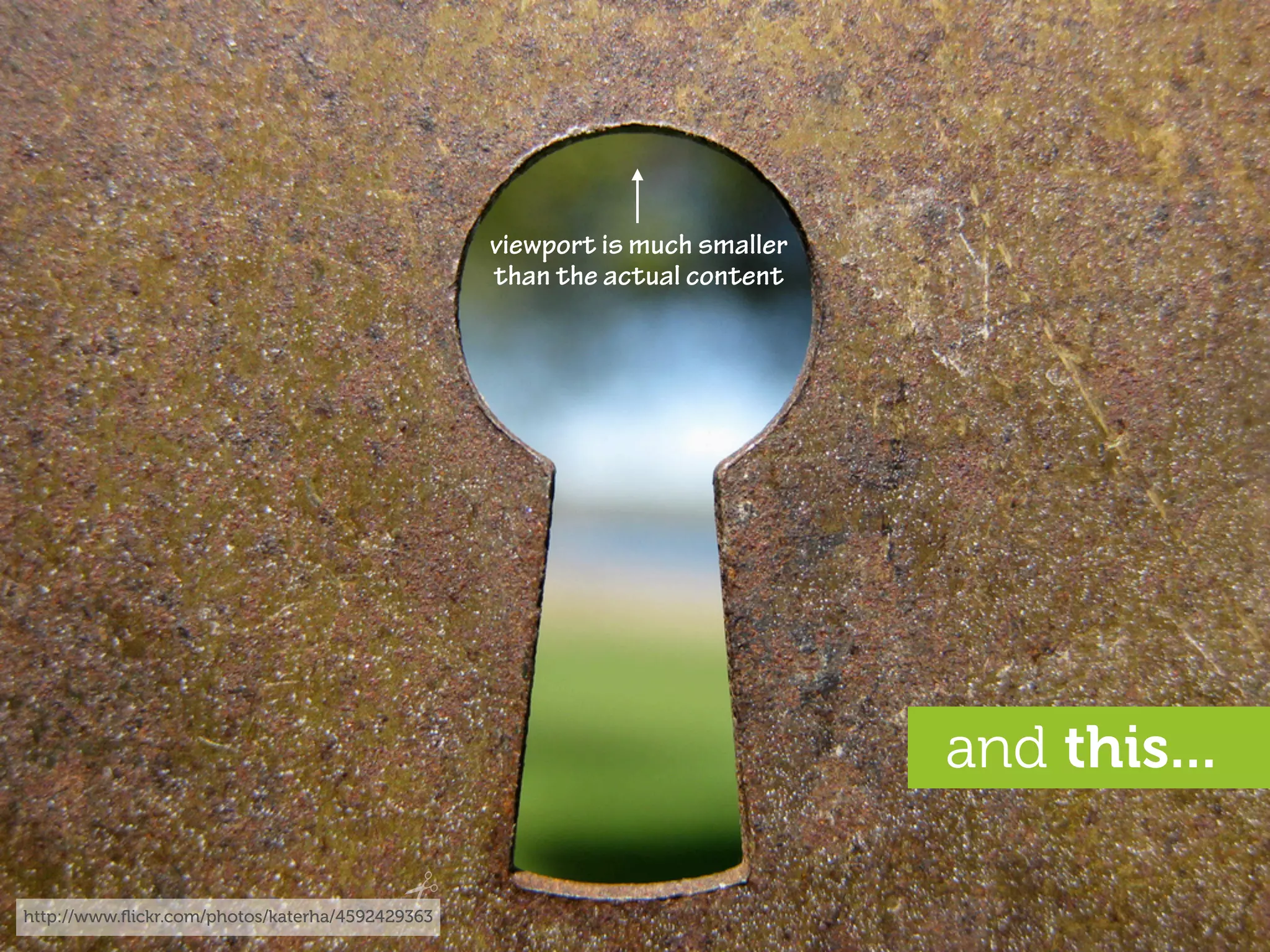 viewport is much smaller
                                                 than the actual content




                                                                            and this...

http://www.ﬂickr.com/photos/katerha/4592429363
 