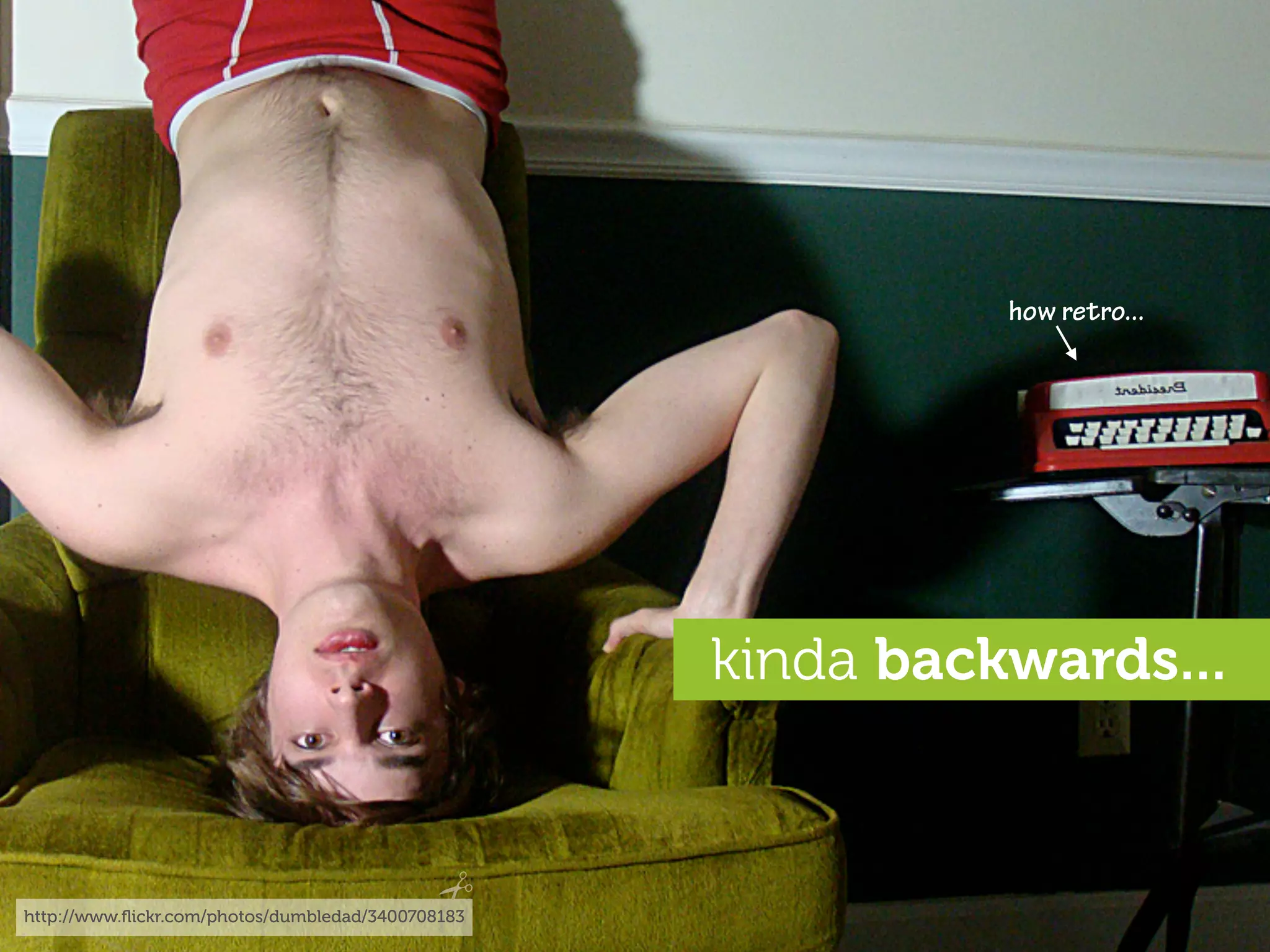 how retro...




                                                   kinda backwards...



http://www.ﬂickr.com/photos/dumbledad/3400708183
 