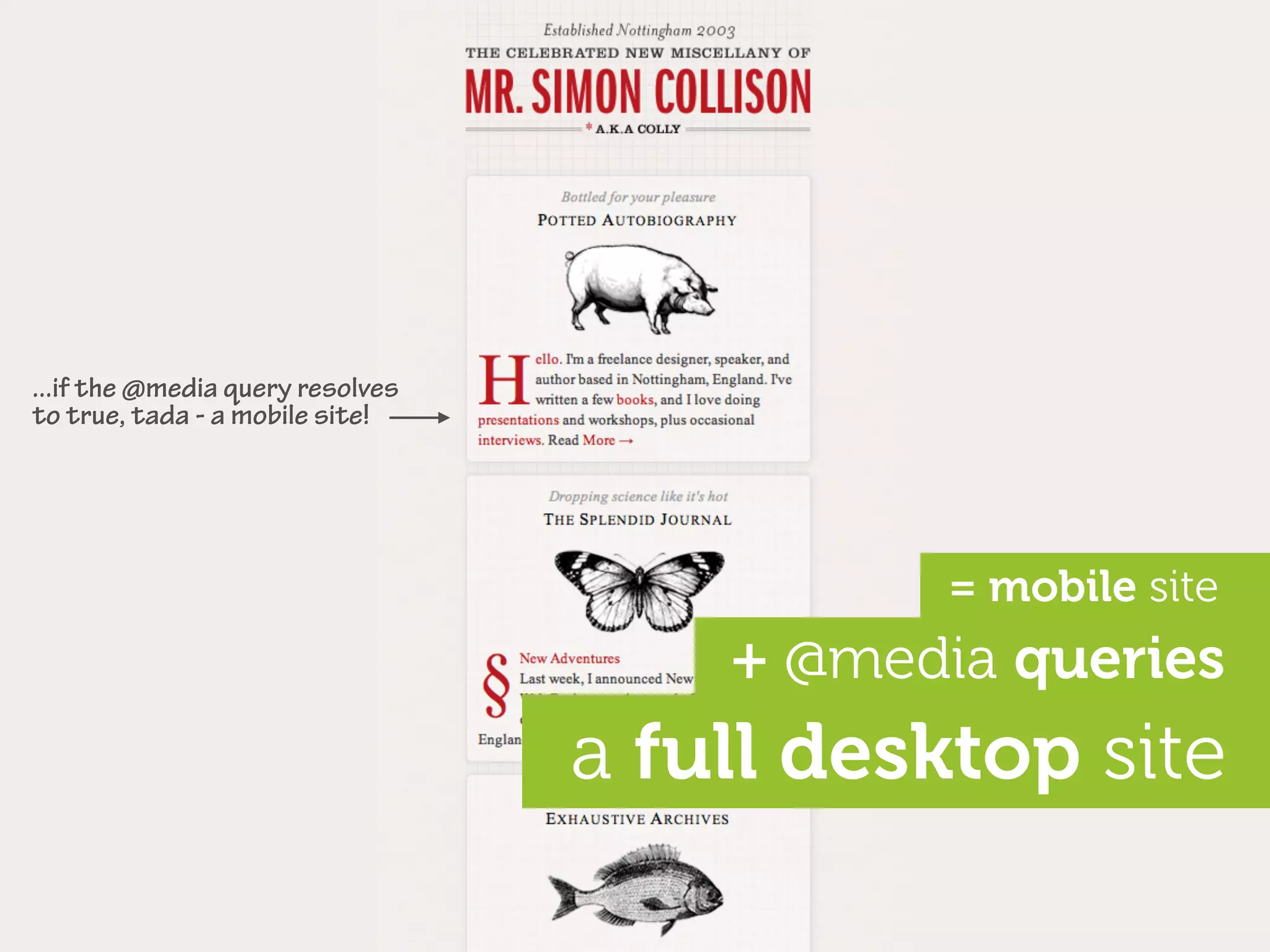 ...if the @media query resolves
to true, tada - a mobile site!




                                             = mobile site
                                      + @media queries
                                  a full desktop site
 