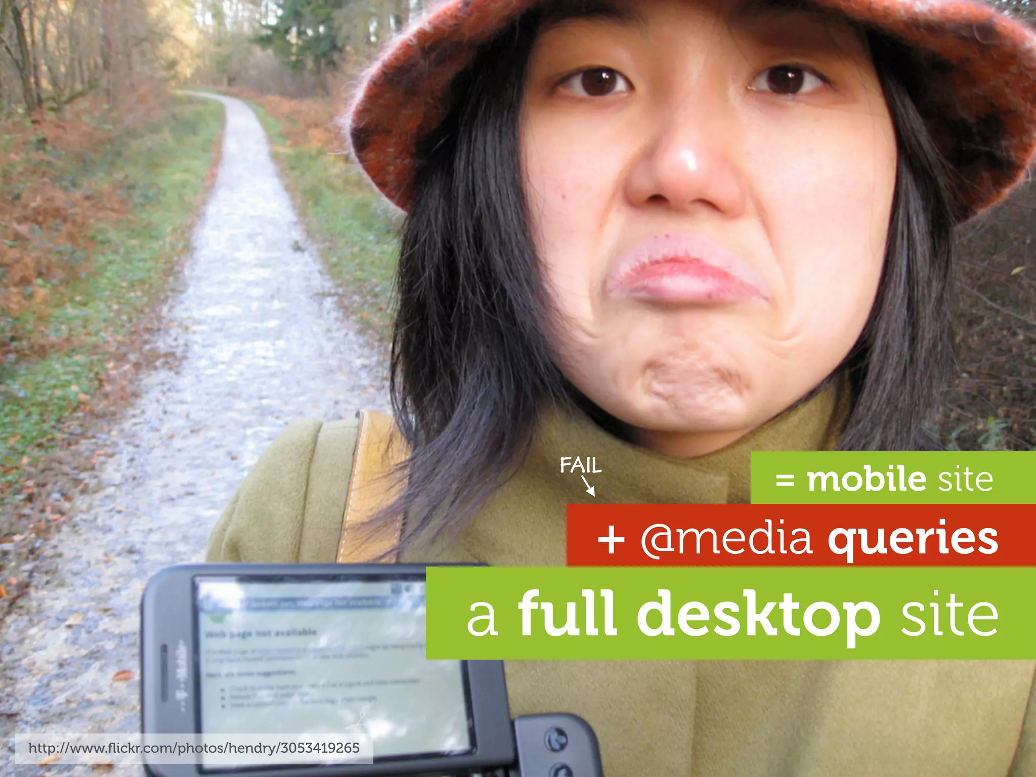 FAIL
                                                             = mobile site
                                                      + @media queries
                                                a full desktop site
http://www.ﬂickr.com/photos/hendry/3053419265
 