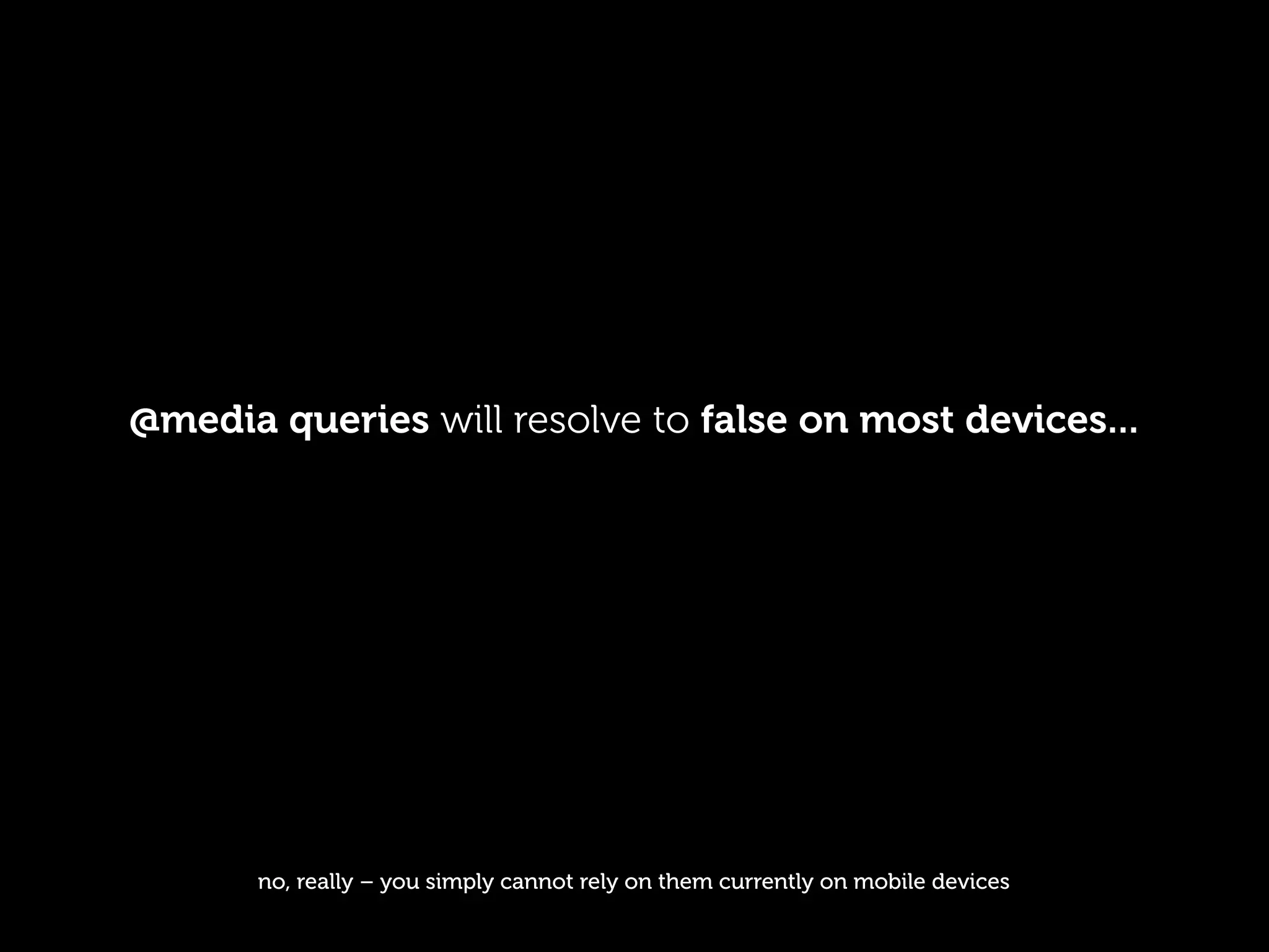 @media queries will resolve to false on most devices...




       no, really – you simply cannot rely on them currently on mobile devices
 