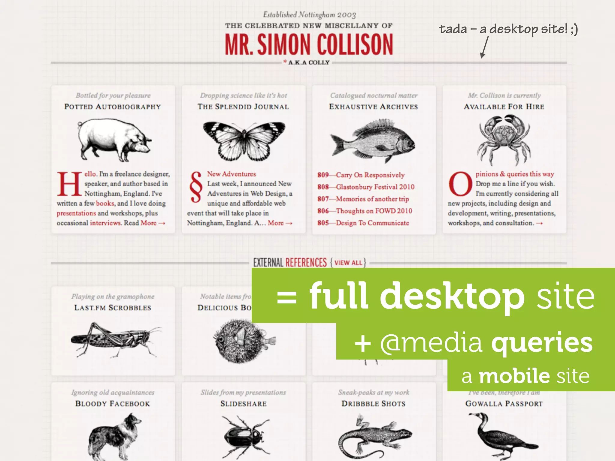 tada – a desktop site! ;)




= full desktop site
    + @media queries
            a mobile site
 
