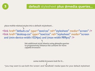 3                          default stylesheet plus @media queries...




 place mobile related styles into a default style...