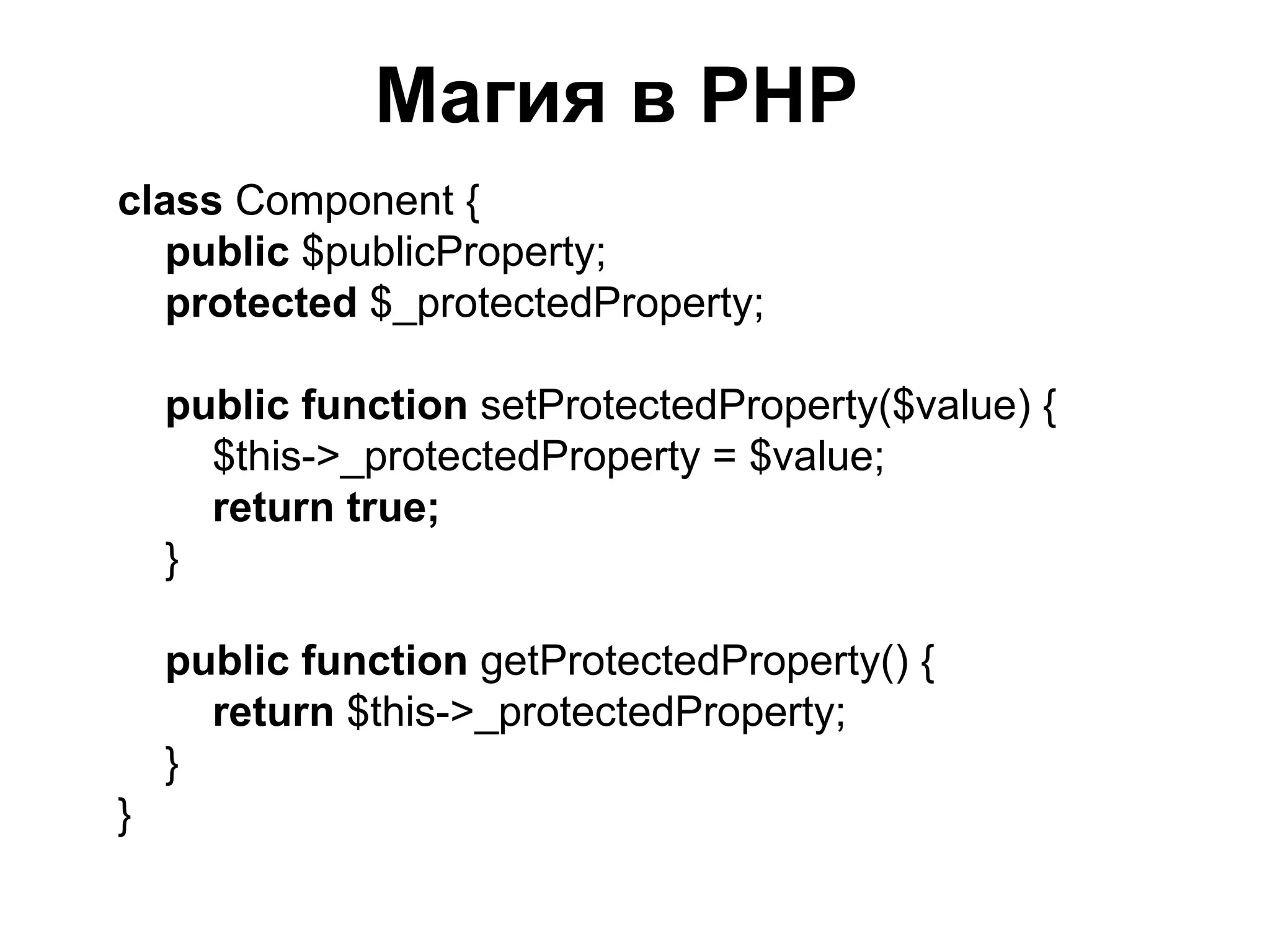 Магия в PHP
class Component {
   public $publicProperty;
   protected $_protectedProperty;

    public function setProtectedProperty($value) {
      $this->_protectedProperty = $value;
      return true;
    }

    public function getProtectedProperty() {
      return $this->_protectedProperty;
    }
}
 