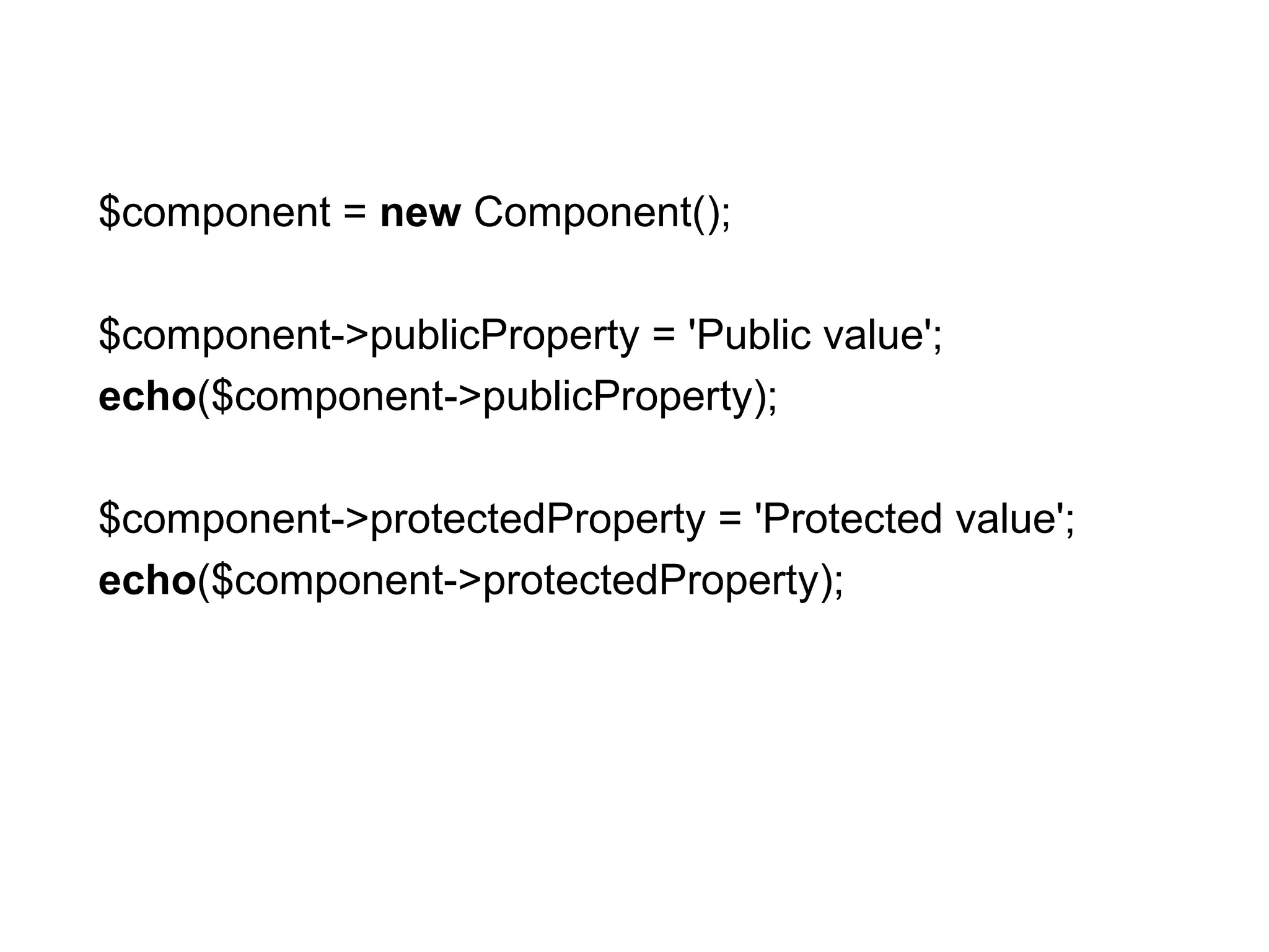 $component = new Component();

$component->publicProperty = 'Public value';
echo($component->publicProperty);

$component->protectedProperty = 'Protected value';
echo($component->protectedProperty);
 