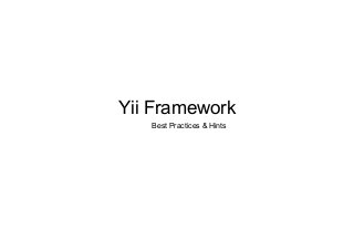 Yii Framework
Best Practices & Hints

 