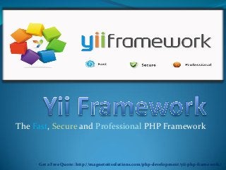 The Fast, Secure and Professional PHP Framework
Get a Free Quote: http://magnetoitsolutions.com/php-development/yii-php-framework/
 