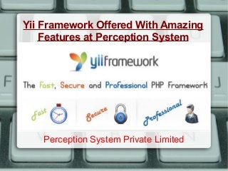 Yii Framework Offered With Amazing
    Features at Perception System




   Perception System Private Limited
 