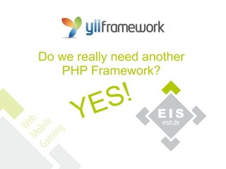 Do we really need another
   PHP Framework?


          E S !
      Y
 