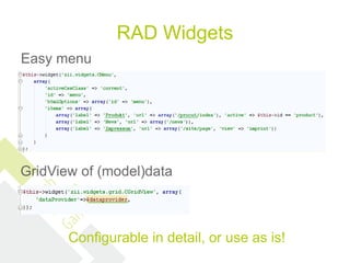 RAD Widgets
Easy menu




GridView of (model)data



       Configurable in detail, or use as is!
 