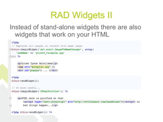 RAD Widgets II
Instead of stand-alone widgets there are also
  widgets that work on your HTML
 