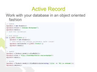 Active Record
Work with your database in an object oriented
 fashion
 
