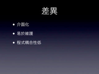 差異
• 介面化
• 易於維護
• 程式耦合性低
 