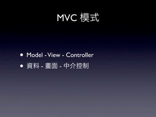 MVC 模式


• Model - View - Controller
• 資料 - 畫面 - 中介控制
 