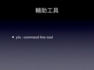 輔助工具



• yiic : command line tool
 