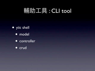 輔助工具 : CLI tool

• yiic shell
 • model
 • controller
 • crud
 