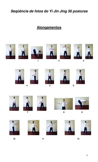 30
Seqüência de fotos do Yi Jin Jing 36 posturas
Alongamentos
1 2 3
4 5 6
7 8 9
10 11 12
 