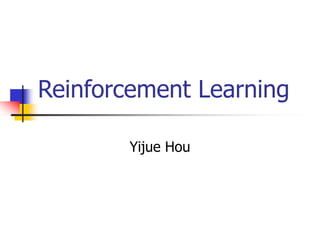Reinforcement Learning
Yijue Hou
 