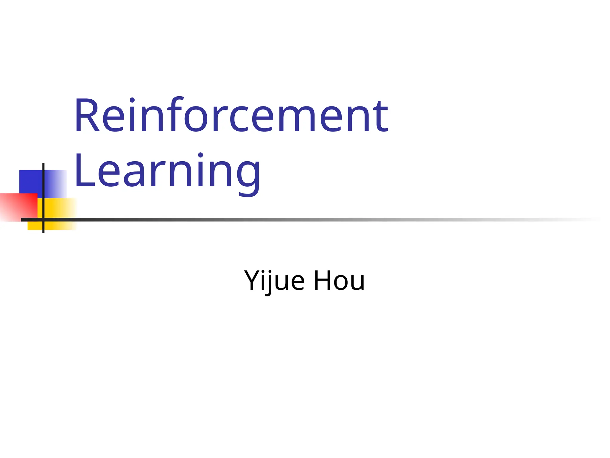 Reinforcement
Learning
Yijue Hou
 