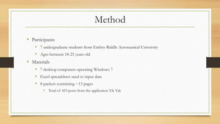 Method
• Participants
• 7 undergraduate students from Embry-Riddle Aeronautical University
• Ages between 18-25 years old
...