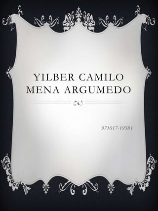 YILBER CAMILO
MENA ARGUMEDO

971017-19581

 