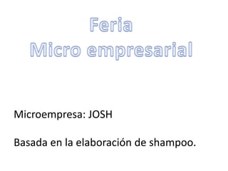 Microempresa: JOSH

Basada en la elaboración de shampoo.
 