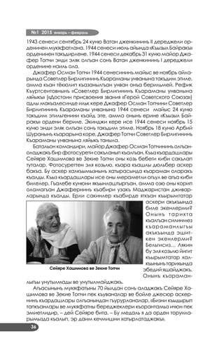 №1 2015 январь – февраль
36
1943 сенеси сентябрь 24 куню Ватан дженкининъ II дереджели ор­
денинен мукяфатлана. 1944 сенеси июль айында «Къызыл Байракъ»
орденинен такъдирлене. 1944 сенеси декабрь 31 куню майор Джа­
фер Топчи энди эляк олгъан сонъ Ватан дженкининъ I дереджели
орденине наиль ола.
Джафер Осман Топчи 1944 сенесининъ майыс ве ноябрь айла­
рында Советлер Бирлигининъ Къараманы унванына такъдим этиле,
амма къан тёкюлип къазанылгъан унван онъа берильмей. Рефик
Къуртсеитовнынъ «Советлер Бирлигининъ Къараманы унванына
ляйыкъ» («Достоин присвоения звания «Герой Советского Союза»)
адлы макъалесинде ильк кере Джафер Осман Топчини Советлер
Бирлигининъ Къараманы унванына 1944 сенеси майыс 24 куню
такъдим этильгенини къайд эте, амма онынъ ерине «Къызыл Бай­
ракъ» ордени бериле. Экинджи кере исе 1944 сенеси ноябрь 15
куню энди эляк олгъан сонъ такъдим этиле. Ноябрь 18 куню Арбий
Шуранынъ къарарына коре, Джафер Топчи Советлер Бирлигининъ
Къараманы унванына ляйыкъ таныла.
Батальон командири, майор Джафер Осман Топчининъ олгъан-
оладжакъ бир фотосурети сакъланып къалгъан. Къыз къардашлары
Сейяре Хашимова ве Зекие Топчи оны козь бебеги киби сакълап
туталар. Фотосуреттен эля козьлю, къара къашлы дюльбер аскер
бакъа. Бу аскер халкъымызнынъ хатырасында къараман оларакъ
къалды. Къыз къардашлары исе оны мераметли огъул ве агъа киби
билелер. Гъалебе кунюни якъынлаштыргъан, амма озю оны корип
оламагъан Джафернинъ къабири узакъ Маджаристан дживар­
ларында къалды. Ерли сакинлер къабирде яткъан къырымтатар
аскери акъкъында
биле экенлерми?
Онынъ тарихта
къалгъансилинмез
къараманлыгъы
акъкъында эшит­
кен экенлерми?
Бельгисиз… Лякин
бу эля козьлю йигит
къырымтатар хал­
къынынътарихында
эбедий яшайджакъ.
Онынъ къараман­
лыгъы унутылмады ве унутылмайджакъ.
Агъасынынъ мукяфатыны 70 йылдан сонъ аладжакъ Сейяре Ха­
шимова ве Зекие Топчи пек къуваналар ве бойле джесюр аскер­
нинъ къардашлары олгъанындан гъурурланалар. «Бизни къыдырып
тапкъанлары ве мукяфатны береджеклери къорантамыз ичюн пек
эмиетлидир, – дей Сейяре бита. – Бу медаль я да орден торунла­
рымызда къалып, эр даим кечмишни хатырлатаджакъ».
Сейяре Хашимова ве Зекие Топчи
 