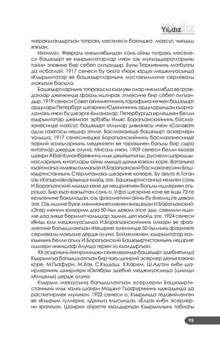 95
меракъландыргъан топракъ меселеси боюнджа махсус чыкъыш
япкъан.
Ихтимал, Февраль инкъилябындан сонъ айны топракъ меселе­
си башкъырт ве къырымтатарлар ичюн озь мукъаддератларыны
тайин этювине бир себеп олгъандыр. Буны Тюркиенинъ матбуаты
да исбатлай. 1917 сенеси бу акъта «Тюрк юрду» меджмуасында
«Къырымтатар ве башкъыртларнынъ мустакъиллиги» серлевалы
макъале басыла.
Башкъыртларнынъ топракъсыз къалувы олар инкъилябда ве граж­
данлар дженкинде фааль иштирак этмесине бир себеп олгъан­
дыр. 1919 сенеси Совет акимиетининъ тарафына кечкен башкъырт
ордулары Петербург шеэрини Юденичнинъ ордуларындан къорча­
ламакъ ичюн бу шеэрге ёлланалар. Петербургда ерлешкен белли
къырымтатар джемаат эрбабы Ильяс Борагъанскийнинъ басма­
ханесинде махсус башкъырт атлылар дивизиясы ичюн «Салават»
адлы газетасы нешир этиле. Басмаханеде башкъырт аскерлери
чалыша. 1917 сенесинедже Борагъанскийнинъ басмаханесинде
тюркий халкъларнынъ медениети ве тарихынен багълы бир сыра
китаплар джердж олуна. Мисаль ичюн, 1909 сенеси белли къазах
шаири Абай Кунанбаевнинъ ильк джыйынтыгъы, русиели шаркъшы­
насларнынъ китаплары айны мында дюнья юзюни коре. Ватанына
къайтмагъаимкяныолмагъанИ.БорагъанскийбасмаханесиниБош­
къыртистаннынъ Стерлитамакъ шеэрине кочюре. Бу акъта А.Тоган
озь «Хатырлавлар»ында къайд эте. Башкъыртистангъа кельген сонъ
И.Борагъанский мында кене де нешриятнен багълы ишлернен огъ­
раша. Бир къач вакъыттан сонъ о, Уфа шеэрине коче ве яшы 72­ге
кельгенине бакъмадан, озь фаалиетини айны бу ёнелиште девам
эте. Озь ишине буюк мемнюниетликнен янашкъан И.Борагъанский:
«Эгер меним юмюрим даа 50 йыл девам этсе эди, севимли иши­
ме даа зияде берилип чалышар эдим», деп къайд эте. 1924 сенеси
«Янъы юл» меджмуасында И.Борагъанскийнинъ омюри ве фаа­
лиетине багъышлангъан «Нешрият алеминде 50 йыллыкъ фаалиет»
серлевалы макъале дердж олуна. Бойлеликнен, къырымтатар хал­
къынынъ белли огълу И.Борагъанский Башкъыртистаннынъ нешрият
ишлери инкишаф ёлунда терен из къалдыргъан.
ХХасырнынъйигирминджисенелериндебашкъыртэдебиятында
Къырымгъа багъышлангъан бир чокъ шиирий эсерлер дюнья юзюни
коре. М.Гъафури, М.Хая, С.Къудаш, Х.Карим, Ш.Адгам киби ша­
ирлернинъ шиирлери «Октябрь» эдебий меджмуасында (шимди
«Агидель») дердж олуна.
Къырым мевзусына багъышлангъан эсерлерни Башкъырти­
станнынъ ильк халкъ шаири Маджит Гъафурининъ иджадында да
расткетирмек мумкюн. 1922 сенеси о, Къырымда тедавийленген
ве «Къырым гуллери», «Денъиз ялысында», «Ёлда» киби эсерлер­
ни яраткъан. Шаирни айретте къалдыргъан Къырымнынъ табиаты
 