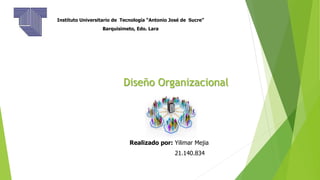 Instituto Universitario de Tecnología “Antonio José de Sucre” 
Barquisimeto, Edo. Lara 
Diseño Organizacional 
Realizado por: Yilimar Mejia 
21.140.834 
 