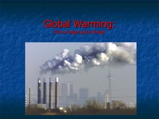 Global Warming: Its no longer just a threat 