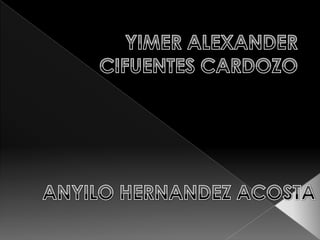 YIMER ALEXANDER CIFUENTES CARDOZO ANYILO HERNANDEZ ACOSTA 