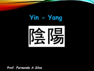 Prof. Fernando A Silva
Yin - Yang
 