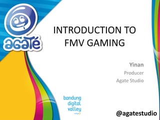 @agatestudio
INTRODUCTION TO
FMV GAMING
Yinan
Producer
Agate Studio
 
