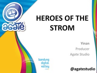 @agatestudio 
HEROES OF THE STROM 
Yinan 
Producer 
Agate Studio  