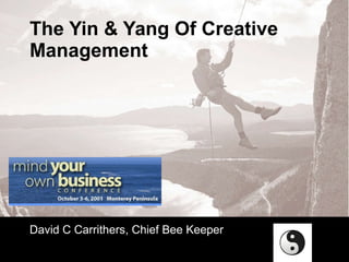The Yin & Yang Of Creative Management David C Carrithers, Chief Bee Keeper 