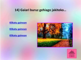 14) Gaiari buruz gehiago jakiteko…
Klikatu gainean
Klikatu gainean
Klikatu gainean
 