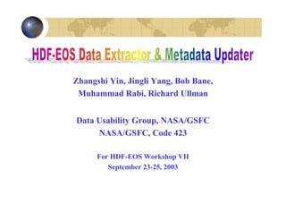 Zhangshi Yin, Jingli Yang, Bob Bane,
Muhammad Rabi, Richard Ullman
Data Usability Group, NASA/GSFC
NASA/GSFC, Code 423
For HDF-EOS Workshop VII
September 23-25, 2003

 