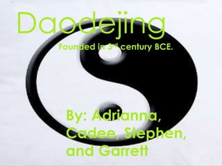 Daodejing
Founded in 3rd century BCE.

By: Adrianna,
Cadee, Stephen,
and Garrett

 