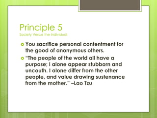Principle 5
Society Versus the Individual

 You

sacrifice personal contentment for
the good of anonymous others.
 “The ...