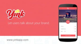 Let users talk about your brand.
www.yinkapp.com
 