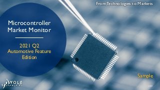 © 2021
From Technologies to Markets
Sample
Microcontroller
Market Monitor
2021 Q2
Automotive Feature
Edition
 