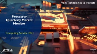 From Technologies to Markets
© 2021
Processor
Quarterly Market
Monitor
Computing Service 2021
Sample
 
