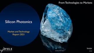 From Technologies to Markets
© 2021
Silicon Photonics
Courtesy of Arek Socha
Market and Technology
Report 2021
Sample
 