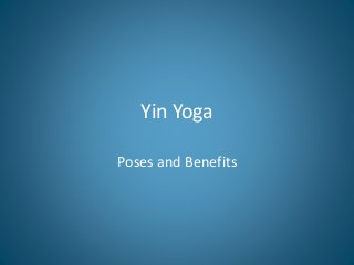 Yin Yoga
Poses and Benefits
 