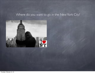 Where do you want to go in the New York City?




Thursday, February 14, 13
 